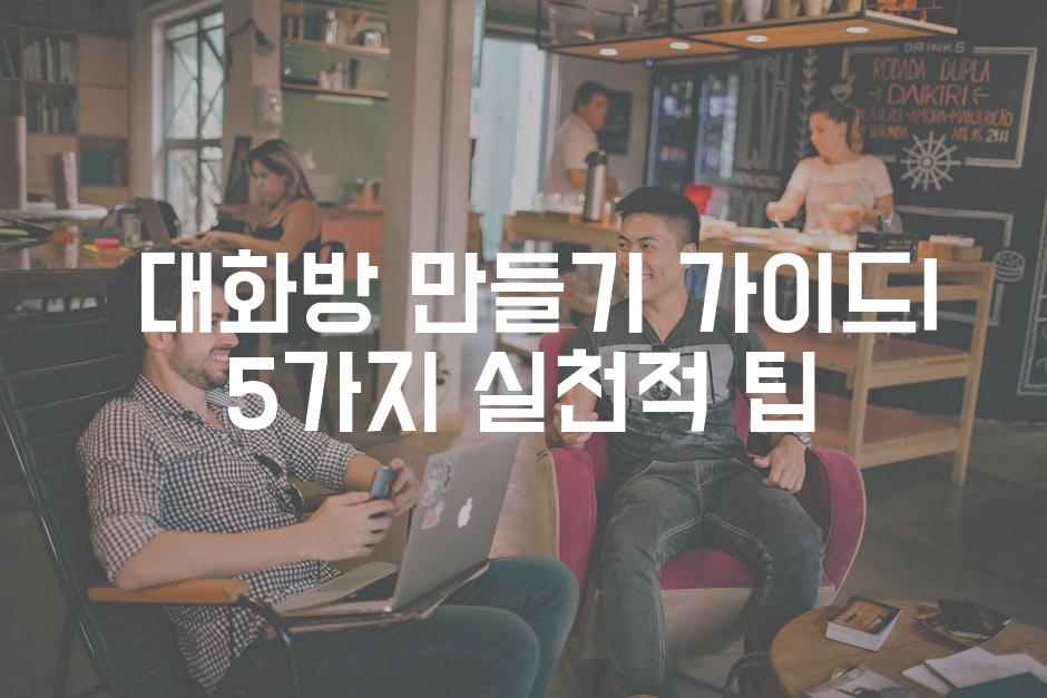  대화방 만들기 가이드| 5가지 실천적 팁