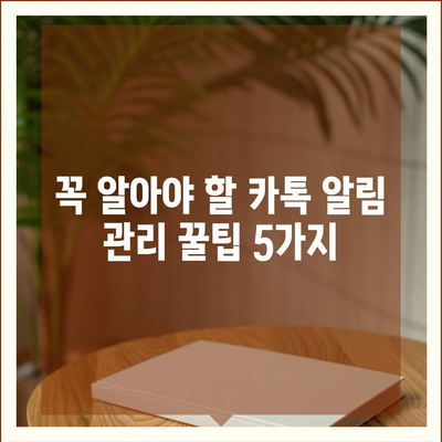 카카오톡 알림 설정 완벽 가이드| 놓치지 말아야 할 꿀팁 5가지 | 알림 설정, 카카오톡, 알림 관리, 푸시 알림, 설정 방법