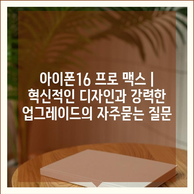 아이폰16 프로 맥스 | 혁신적인 디자인과 강력한 업그레이드