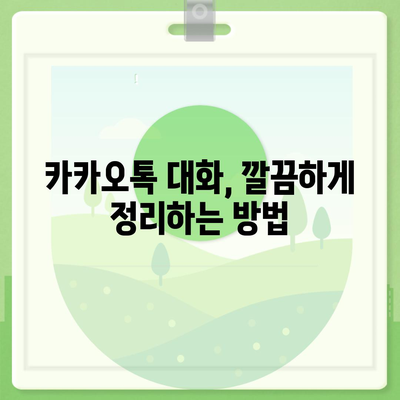 카카오톡 대화 관리의 모든 것| 효율적인 대화 관리 팁 | 카카오톡, 대화 관리, 팁, 효율성, 관리