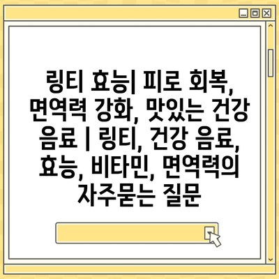 링티 효능| 피로 회복, 면역력 강화, 맛있는 건강 음료 | 링티, 건강 음료, 효능, 비타민, 면역력