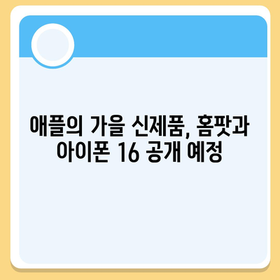 홈팟과 아이폰 16의 가을 공개 예상