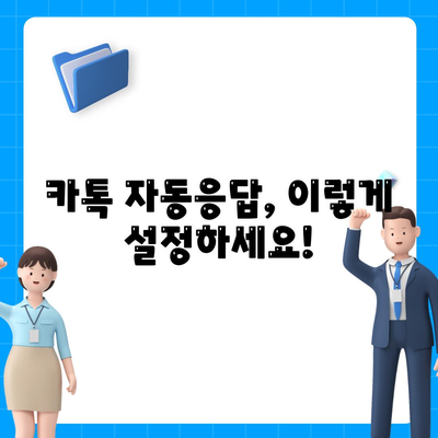 카카오톡 자동응답 설정 완벽 가이드 |  비즈니스, 개인, 챗봇, 활용법, 팁