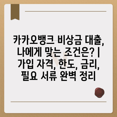 카카오뱅크 비상금 대출, 나에게 맞는 조건은? | 가입 자격, 한도, 금리, 필요 서류 완벽 정리