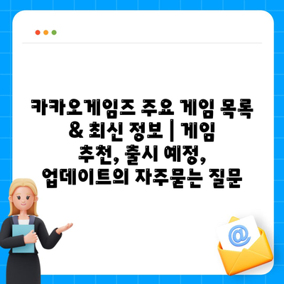 카카오게임즈 주요 게임 목록 & 최신 정보 | 게임 추천, 출시 예정, 업데이트