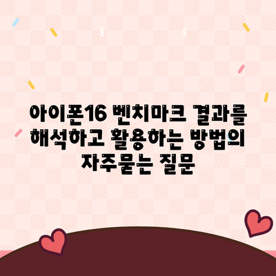 아이폰16 벤치마크 결과를 해석하고 활용하는 방법