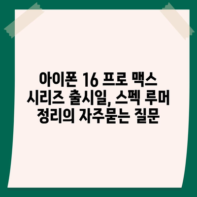 아이폰 16 프로 맥스 시리즈 출시일, 스펙 루머 정리