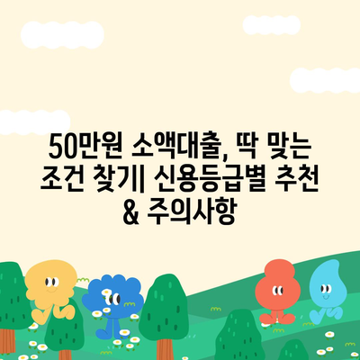 50만원 소액대출, 딱 맞는 조건 찾기| 신용등급별 추천 & 주의사항 | 소액대출, 급전, 비상금, 저신용자 대출