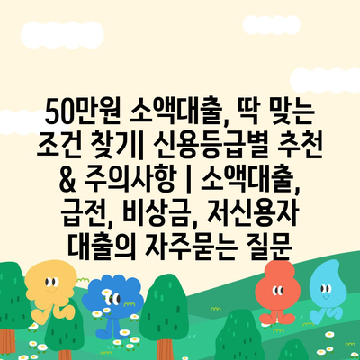 50만원 소액대출, 딱 맞는 조건 찾기| 신용등급별 추천 & 주의사항 | 소액대출, 급전, 비상금, 저신용자 대출