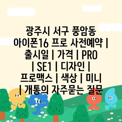 광주시 서구 풍암동 아이폰16 프로 사전예약 | 출시일 | 가격 | PRO | SE1 | 디자인 | 프로맥스 | 색상 | 미니 | 개통