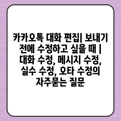 카카오톡 대화 편집| 보내기 전에 수정하고 싶을 때 | 대화 수정, 메시지 수정, 실수 수정, 오타 수정