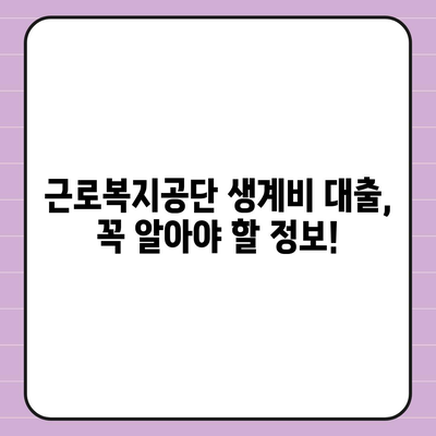 근로복지공단 생계비 대출, 조건부터 신청까지 한번에! | 생계비 대출, 대출 조건, 신청 방법, 서류