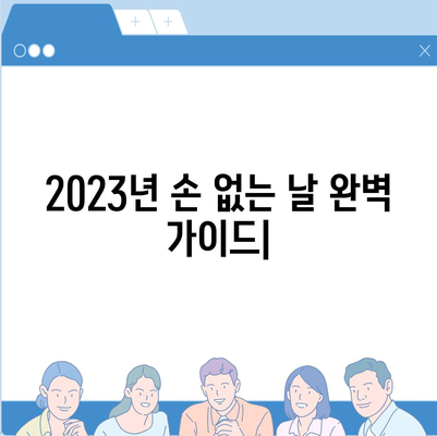 2023년 손 없는 날 완벽 가이드| 이사, 혼인, 개업 등 중요한 날짜 확인 | 손 없는 날, 이사 날짜, 혼인 날짜, 개업 날짜