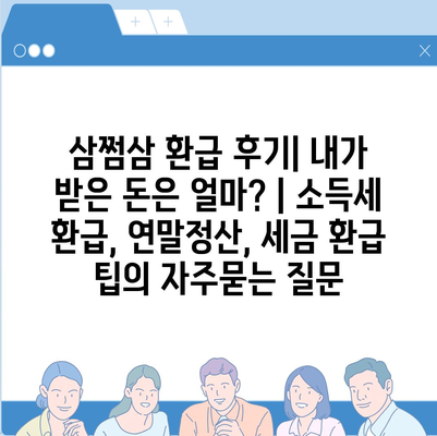 삼쩜삼 환급 후기| 내가 받은 돈은 얼마? | 소득세 환급, 연말정산, 세금 환급 팁