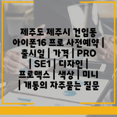 제주도 제주시 건입동 아이폰16 프로 사전예약 | 출시일 | 가격 | PRO | SE1 | 디자인 | 프로맥스 | 색상 | 미니 | 개통