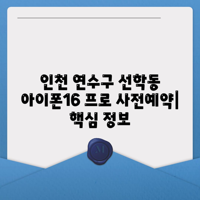 인천시 연수구 선학동 아이폰16 프로 사전예약 | 출시일 | 가격 | PRO | SE1 | 디자인 | 프로맥스 | 색상 | 미니 | 개통