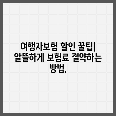 여행자보험 싸게 가입하는 방법 | 저렴한 보험료 비교, 추천 상품, 할인 정보