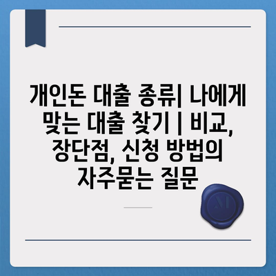 개인돈 대출 종류| 나에게 맞는 대출 찾기 | 비교, 장단점, 신청 방법