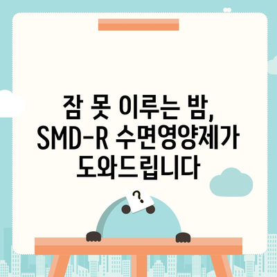 SMD-R 수면영양제 효능| 숙면을 위한 선택, 당신에게 맞는 제품은? | 수면장애, 불면증, 영양제, 건강