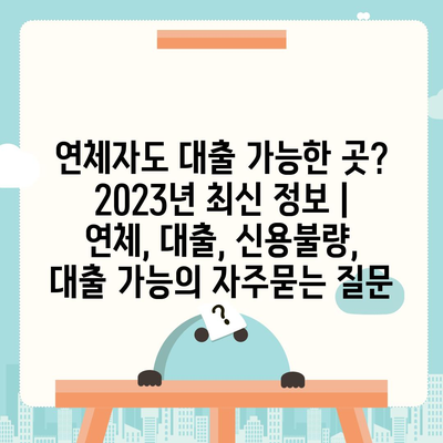 연체자도 대출 가능한 곳? 2023년 최신 정보 | 연체, 대출, 신용불량, 대출 가능