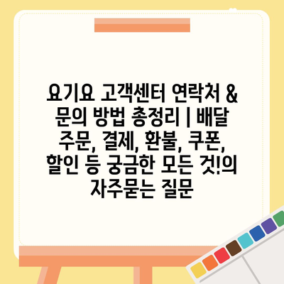 요기요 고객센터 연락처 & 문의 방법 총정리 | 배달 주문, 결제, 환불, 쿠폰, 할인 등 궁금한 모든 것!