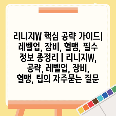 리니지W 핵심 공략 가이드| 레벨업, 장비, 혈맹, 필수 정보 총정리 | 리니지W, 공략, 레벨업, 장비, 혈맹, 팁