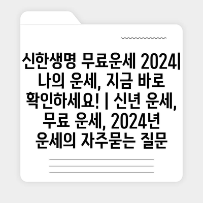 신한생명 무료운세 2024| 나의 운세, 지금 바로 확인하세요! | 신년 운세, 무료 운세, 2024년 운세