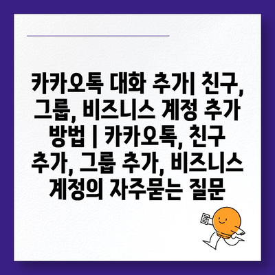 카카오톡 대화 추가| 친구, 그룹, 비즈니스 계정 추가 방법 | 카카오톡, 친구 추가, 그룹 추가, 비즈니스 계정