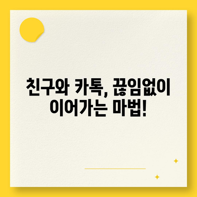 카톡 대화 끊기지 않고 이어가는 꿀팁 10가지 | 카카오톡 대화 주제, 친구와 대화, 대화방 유지