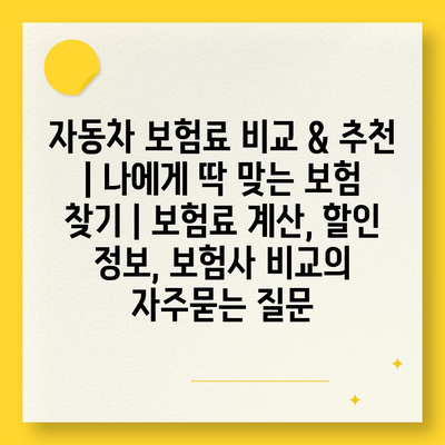 자동차 보험료 비교 & 추천 | 나에게 딱 맞는 보험 찾기 | 보험료 계산, 할인 정보, 보험사 비교