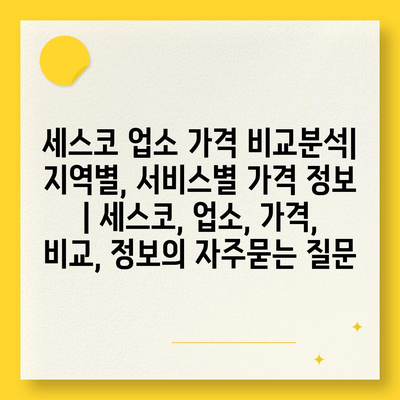 세스코 업소 가격 비교분석| 지역별, 서비스별 가격 정보 | 세스코, 업소, 가격, 비교, 정보