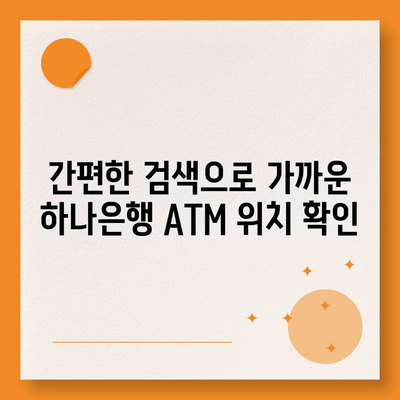 하나은행 ATM 위치 찾기| 빠르고 쉽게 내 주변 ATM 찾는 방법 | 하나은행, ATM 위치, 은행, 위치 검색, 지도