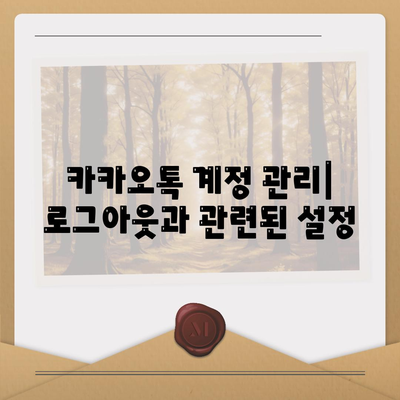 카카오톡 로그아웃 완벽 가이드 | PC, 모바일, 계정 관리, 보안 팁