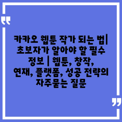 카카오 웹툰 작가 되는 법| 초보자가 알아야 할 필수 정보 | 웹툰, 창작, 연재, 플랫폼, 성공 전략