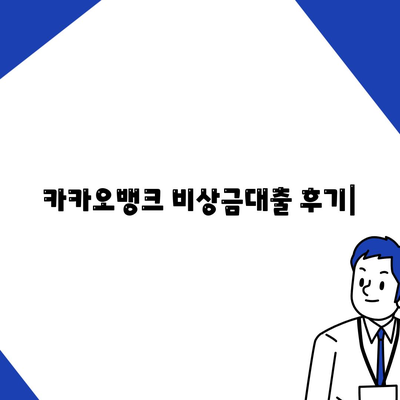 카카오뱅크 비상금대출 후기| 실제 이용 후기와 장단점 비교 분석 | 비상금, 소액대출, 대출 후기, 금리 비교