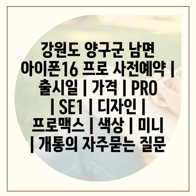 강원도 양구군 남면 아이폰16 프로 사전예약 | 출시일 | 가격 | PRO | SE1 | 디자인 | 프로맥스 | 색상 | 미니 | 개통