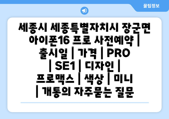 세종시 세종특별자치시 장군면 아이폰16 프로 사전예약 | 출시일 | 가격 | PRO | SE1 | 디자인 | 프로맥스 | 색상 | 미니 | 개통