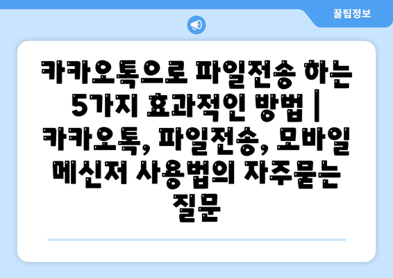 카카오톡으로 파일전송 하는 5가지 효과적인 방법 | 카카오톡, 파일전송, 모바일 메신저 사용법