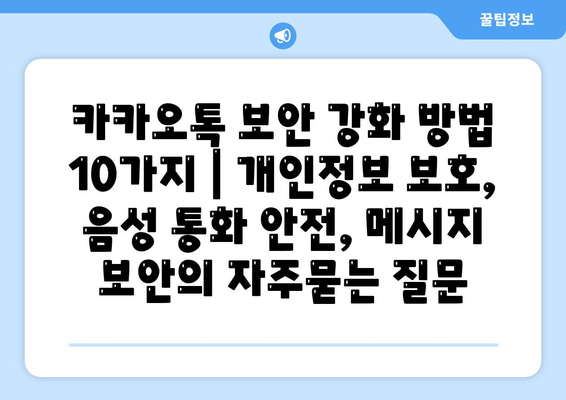 카카오톡 보안 강화 방법 10가지 | 개인정보 보호, 음성 통화 안전, 메시지 보안