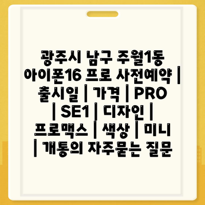 광주시 남구 주월1동 아이폰16 프로 사전예약 | 출시일 | 가격 | PRO | SE1 | 디자인 | 프로맥스 | 색상 | 미니 | 개통