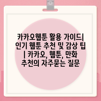 카카오웹툰 활용 가이드| 인기 웹툰 추천 및 감상 팁 | 카카오, 웹툰, 만화 추천