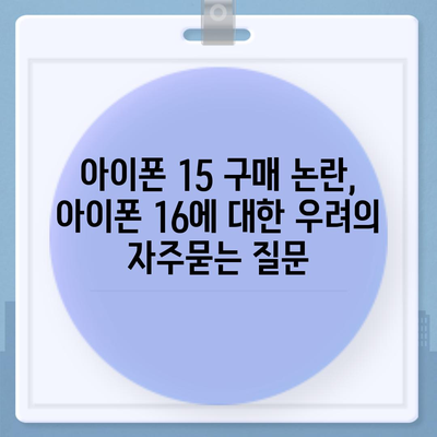 아이폰 15 구매 논란, 아이폰 16에 대한 우려