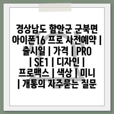 경상남도 함안군 군북면 아이폰16 프로 사전예약 | 출시일 | 가격 | PRO | SE1 | 디자인 | 프로맥스 | 색상 | 미니 | 개통