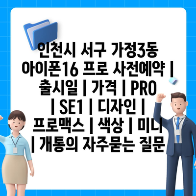 인천시 서구 가정3동 아이폰16 프로 사전예약 | 출시일 | 가격 | PRO | SE1 | 디자인 | 프로맥스 | 색상 | 미니 | 개통