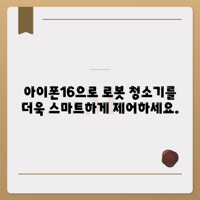 아이폰16 로봇 청소기 호환성 | 깔끔한 집을 유지하는 편의함