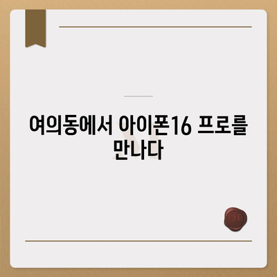 서울시 영등포구 여의동 아이폰16 프로 사전예약 | 출시일 | 가격 | PRO | SE1 | 디자인 | 프로맥스 | 색상 | 미니 | 개통