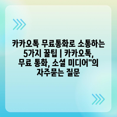 카카오톡 무료통화로 소통하는 5가지 꿀팁 | 카카오톡, 무료 통화, 소셜 미디어"