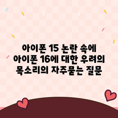 아이폰 15 논란 속에 아이폰 16에 대한 우려의 목소리