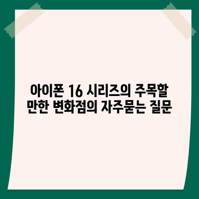 아이폰 16 시리즈의 주목할 만한 변화점