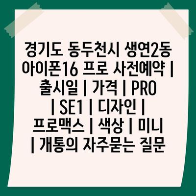 경기도 동두천시 생연2동 아이폰16 프로 사전예약 | 출시일 | 가격 | PRO | SE1 | 디자인 | 프로맥스 | 색상 | 미니 | 개통